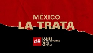CNN presenta "México, la trata"